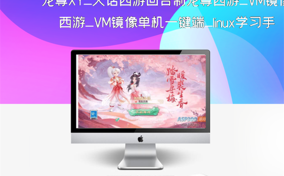 龙尊XY_大话西游回合制龙尊西游_VM镜像单机一键端_linux学习手工服务端_通用语音视频教程_GM物品充值后台_安卓IOS苹果双端